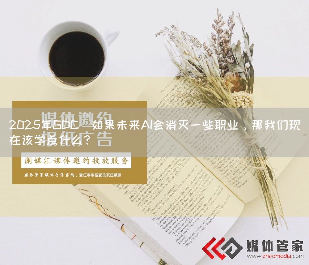 2025年GDC｜如果未来AI会消灭一些职业，那我们现在该学点什么？